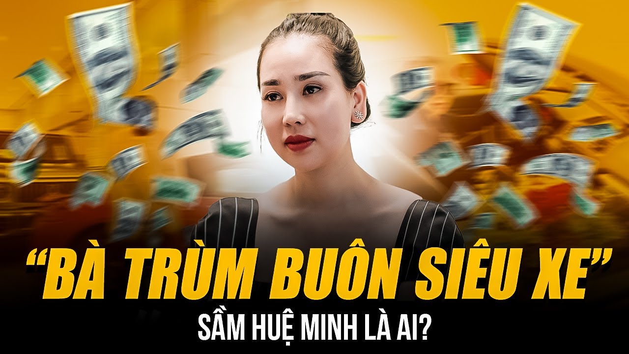 “BÀ TRÙM BUÔN SIÊU XE” SẦM HUỆ MINH LÀ AI? | TỪ KHÔNG BIẾT MỞ CỬA XE ĐẾN BÀ CHỦ SHOWROOM XE SANG