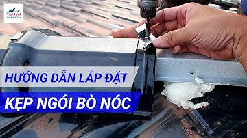 Hướng dẫn lắp đặt, sử dụng KẸP NGÓI BÒ NÓC cho công trình mái ngói