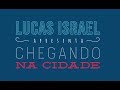 Lucas israel  chegando na cidade  clipe lyric vdeo oficial