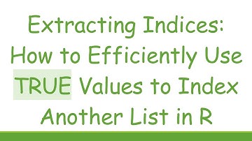 Extracting Indices: How to Efficiently Use TRUE Values to Index Another List in R