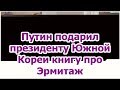 Путин подарил президенту Южной Кореи книгу про Эрмитаж