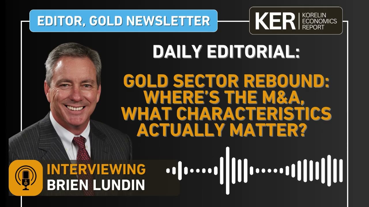 Brien Lundin - Gold Sector Rebound: Where’s The M&A, What Characteristics Actually Matter?