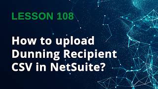 How to Upload Dunning Recipients via CSV in NetSuite (Step-by-Step Guide) - Lesson 108