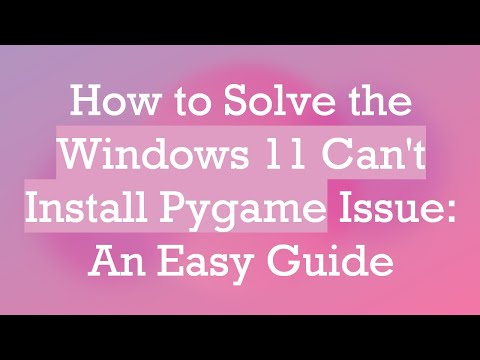 How to Solve the Windows 11 Can't Install Pygame Issue: An Easy Guide