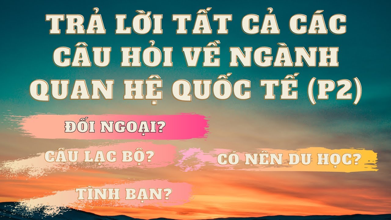 Q&A VỀ NGÀNH QUAN HỆ QUỐC TẾ (P2) | Q&A 2 | YOU ASK -... - youtube
