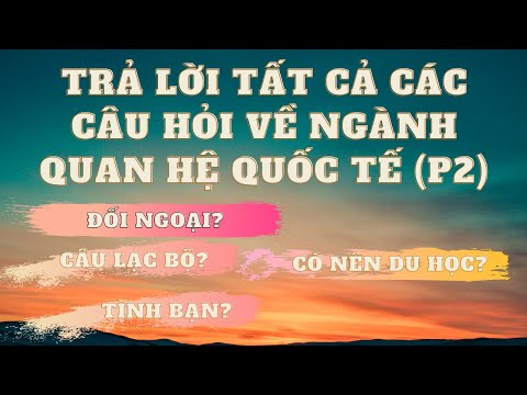 Video Q&A VỀ NGÀNH QUAN HỆ QUỐC TẾ (P2) | Q&A 2 | YOU ASK -... - youtube