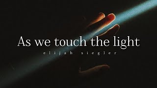 Elijah Siegler - As we touch the light 