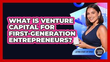 What Is Venture Capital For First-generation Entrepreneurs? - Latino Start Up Space