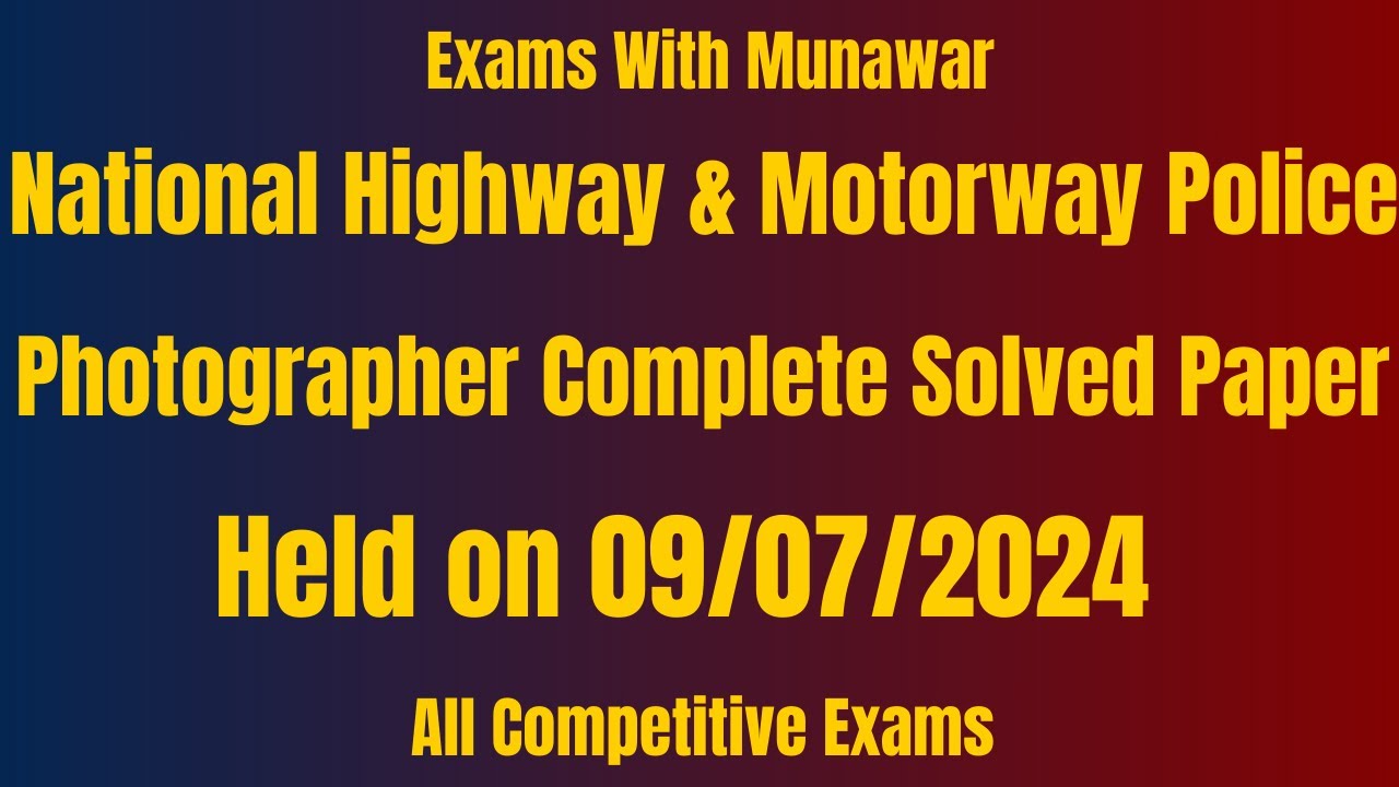 NHMP Photographer Complete Paper Held on 09/07/2024|National Highway and Motorway Police Papers|
