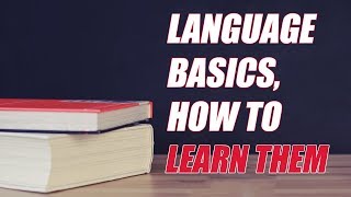 Language Basics, How to Learn Them