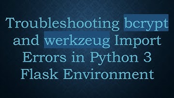 Troubleshooting bcrypt and werkzeug Import Errors in Python 3 Flask Environment
