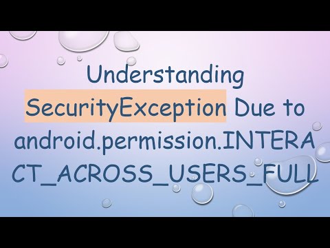 Understanding SecurityException Due to android.permission.INTERACT_ACROSS_USERS_FULL