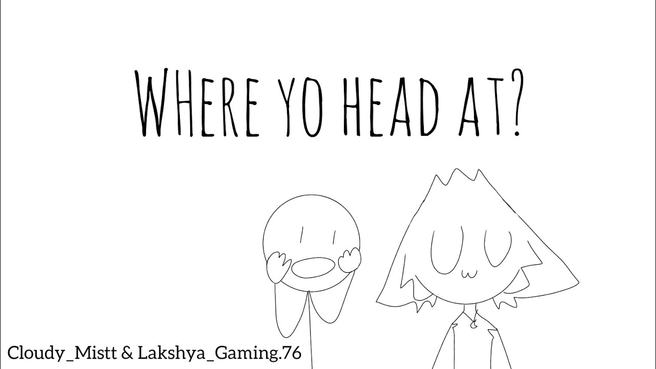 Where yo head at? Animation meme Collab with LakshyaPlayzzOfficial