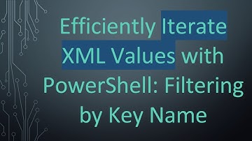 Efficiently Iterate XML Values with PowerShell: Filtering by Key Name