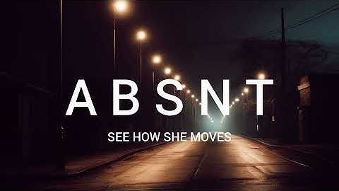 A B S N T - See How She Moves