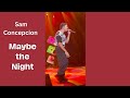 Sam Concepcion &quot;Maybe the Night&quot;