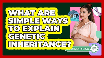 What Are Simple Ways To Explain Genetic Inheritance? - Genetic Wellness for Families