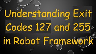 Understanding Exit Codes 127 and 255 in Robot Framework