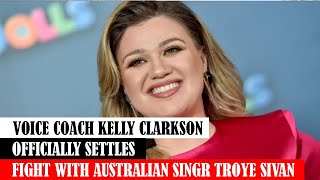 Voice Coach Kelly Clarkson Officially Settles Fight With Australian Singr Troye Sivan