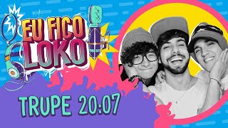 TRUPE 20:07 - PROGRAMA EU FICO LOKO #36