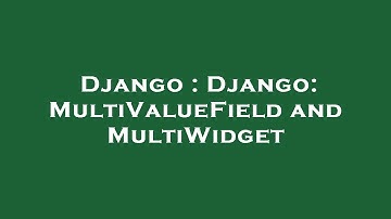 Django : Django: MultiValueField and MultiWidget