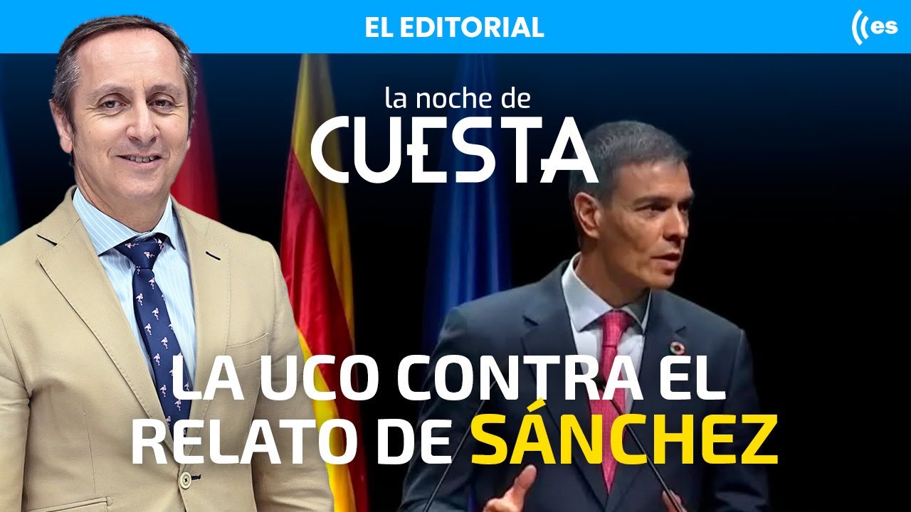 El editorial de Carlos Cuesta: El informe de la UCO desmonta el relato de Sánchez