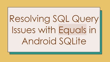 Resolving SQL Query Issues with Equals in Android SQLite