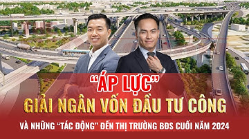 "ÁP LỰC" GIẢI NGÂN VỐN ĐẦU TƯ CÔNG - NHỮNG TÁC ĐỘNG THỊ TRƯỜNG BĐS CUỐI NĂM 2024 |The Rich Show #15