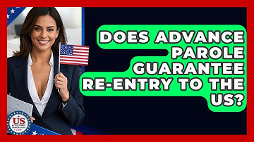 Does Advance Parole Guarantee Re-entry To The US? - US Citizenship Immigration Guide
