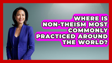 Where Is Non-Theism Most Commonly Practiced Around the World? - Learn About Atheism