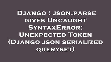 Django : json.parse gives Uncaught SyntaxError: Unexpected Token (Django json serialized queryset)
