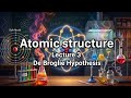 Atomic structure | lecture 3 | De Broglie Hypothesis | class 11