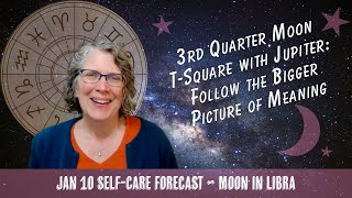 3rd Quarter Moon T-Square Says Follow the Bigger Picture of Meaning // Astro Vibe for Sat Jan 10