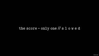 The Score - Only One // S L O W E D