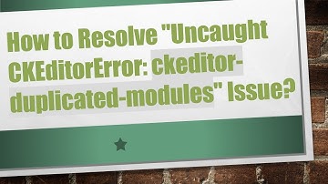 How to Resolve "Uncaught CKEditorError: ckeditor-duplicated-modules" Issue?