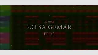 ko sa gemar - BHC (KAROKE version)