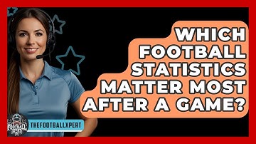 Which Football Statistics Matter Most After A Game? - The Football Xpert