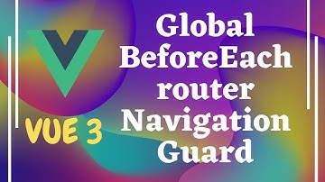 58. Global router before Each Navigation Guard in Vue js | Vue 3.