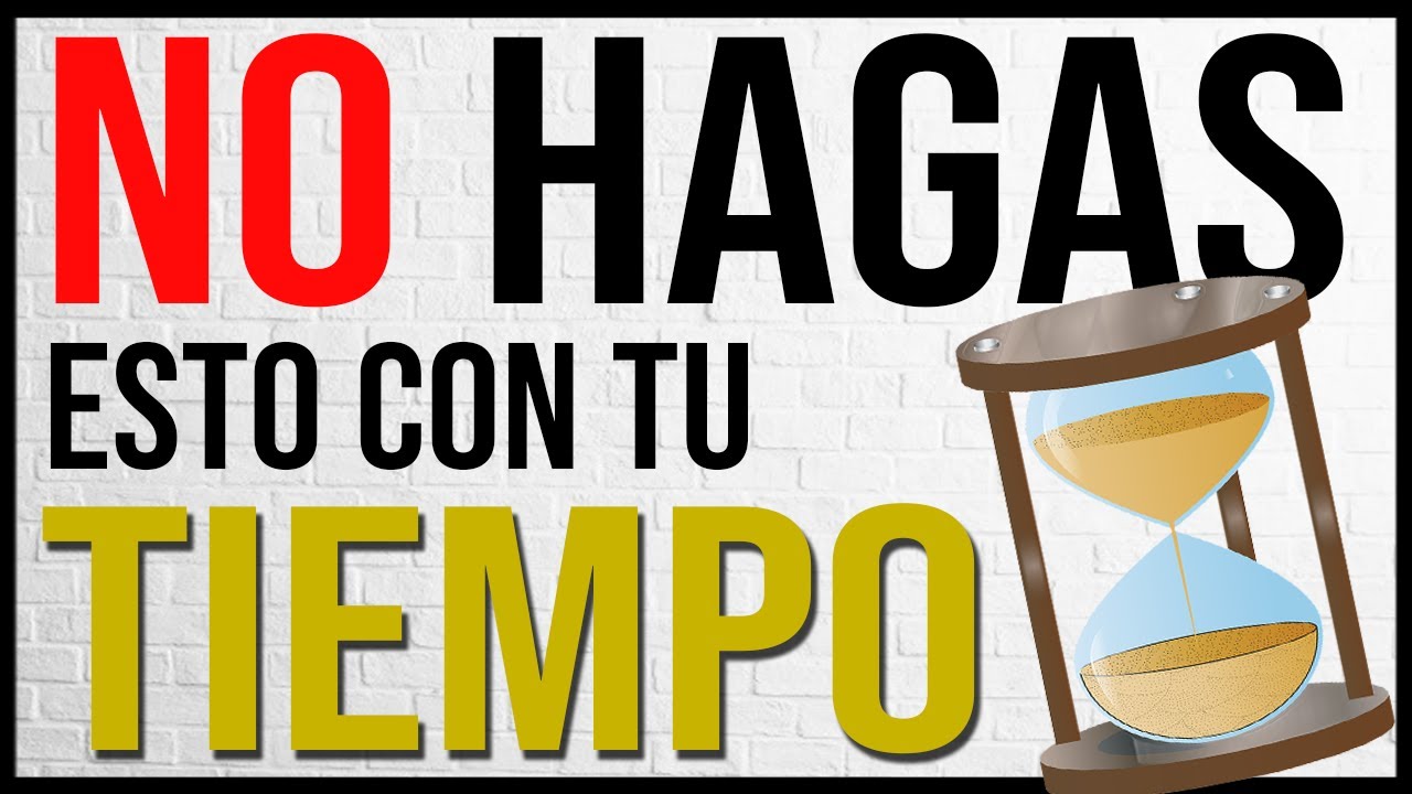 7 Cosas que NUNCA Debes Hacer con tu TIEMPO ⏰ - YouTube