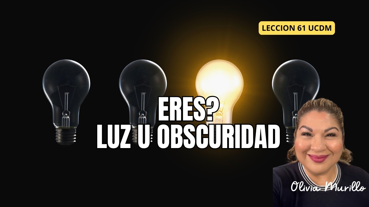 EREZ LUZ U OBSCURIDAD. UN CURSO DE MILAGROS CON OLIVIA MURILLO 2026 LECCION61