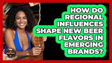 How Do Regional Influences Shape New Beer Flavors In Emerging Brands? - The Pint Guy