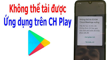 Khắc phục lỗi không thể tải được ứng dụng trên CH Play