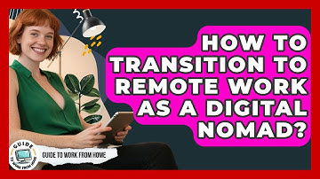 How To Transition To Remote Work As A Digital Nomad? - Guide To Work From Home