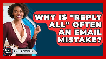 Why Is "Reply All" Often An Email Mistake? - Real Life Curriculum