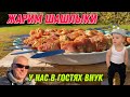 ЖАРИМ ВКУСНЫЙ ШАШЛЫК.К НАМ ПРИЕХАЛ В ГОСТИ ВНУК МАКСИМ.