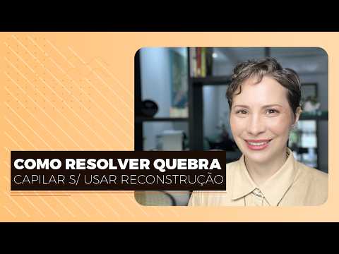 COMO RESOLVER QUEBRA CAPILAR S/ USAR RECONSTRUÇÃO