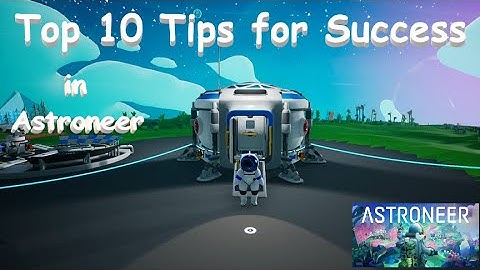 Astroneer - Top 10 Tips for Success When Starting a New Game