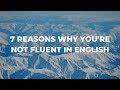 7 Reasons Why You're NOT Fluent in English (Yet!)