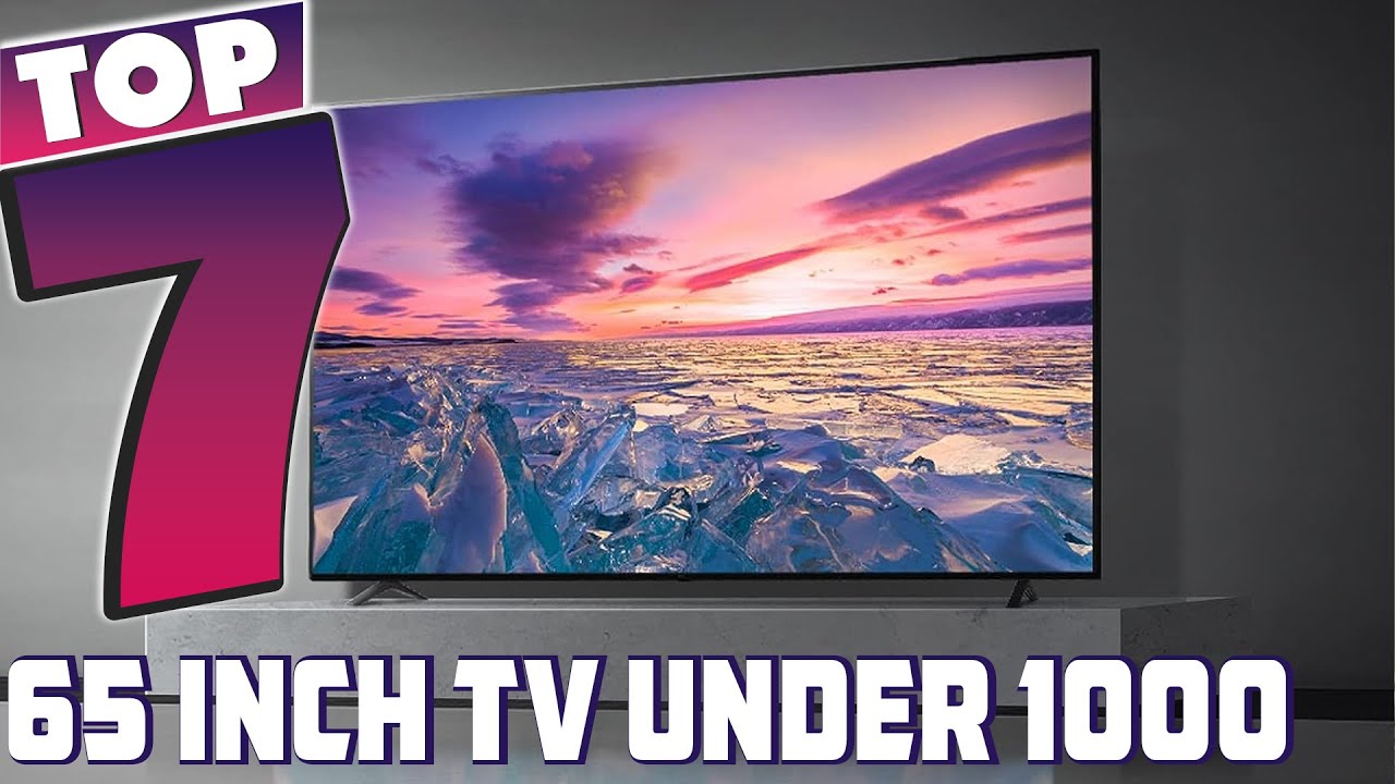 Smart Choices Top 7 65Inch TVs Under 1000 for the Modern Home YouTube