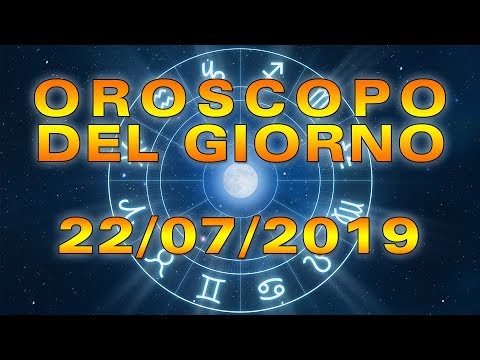 Oroscopo del Giorno Lunedì 22 Luglio 2019